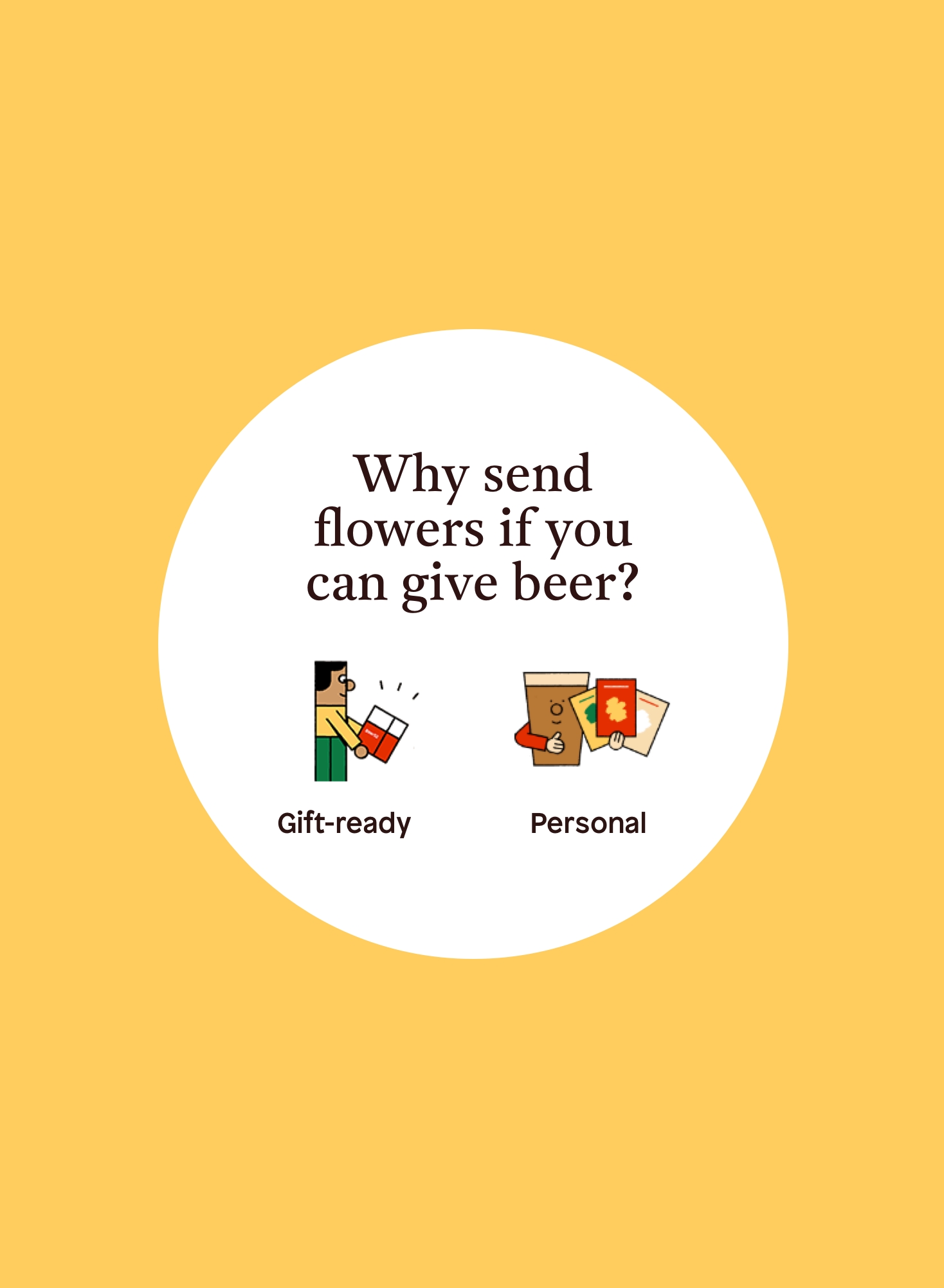A yellow background with a white circle in the foreground. Inside the circle is the question “Why send flowers when you can send beer?” and featured two illustrations of a character and and a anthropomorphised pint