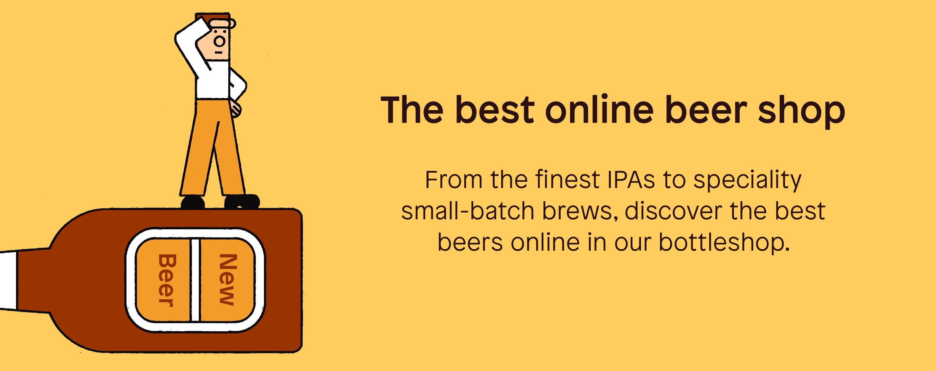 An illustration of a man stands on a bottle of beer, which is on its side. Beside the illustration there is the text “The best online beer shop” Underneath “From the finest IPAs to speciality small-batch brews, discover the best beers online in our bottleshop.”