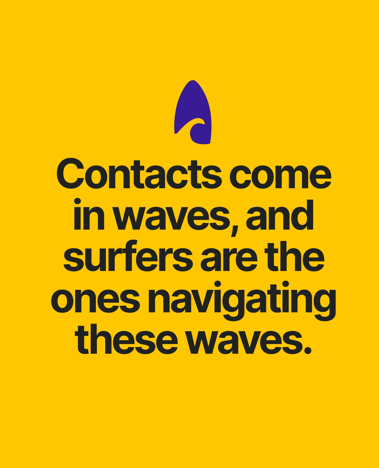 “Contacts come in waves, and. surfers are the ones navigating these waves.” sits under a navy surfboard on a yellow background