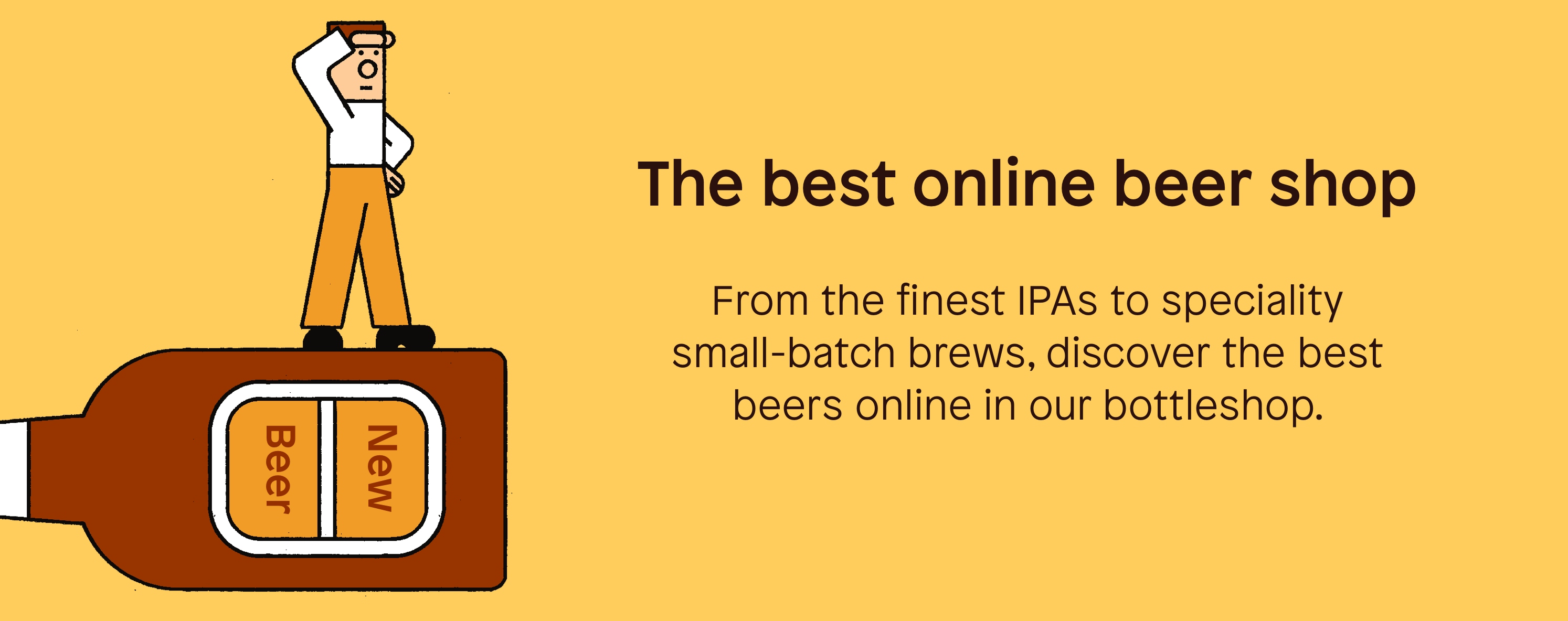 An illustration of a man stands on a bottle of beer, which is on its side. Beside the illustration there is the text “The best online beer shop” Underneath “From the finest IPAs to speciality small-batch brews, discover the best beers online in our bottleshop.”